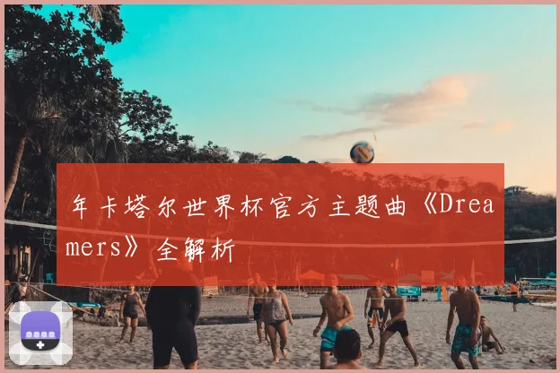 年卡塔尔世界杯官方主题曲《Dreamers》全解析