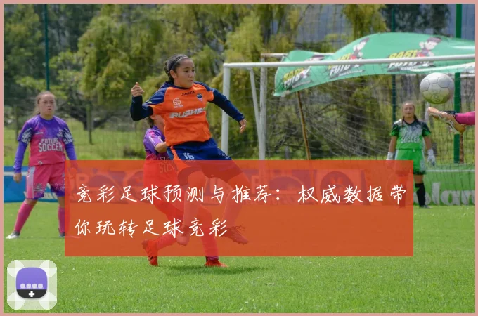 竞彩足球预测与推荐：权威数据带你玩转足球竞彩