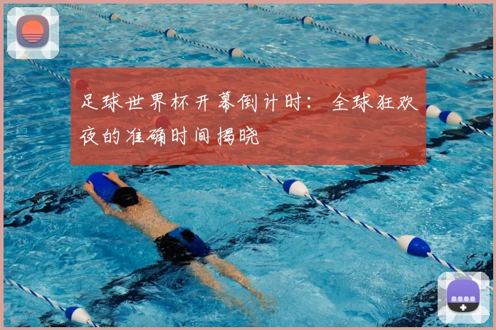 足球世界杯开幕倒计时：全球狂欢夜的准确时间揭晓